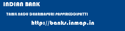 INDIAN BANK  TAMIL NADU DHARMAPURI PAPPIREDDIPATTI   banks information 